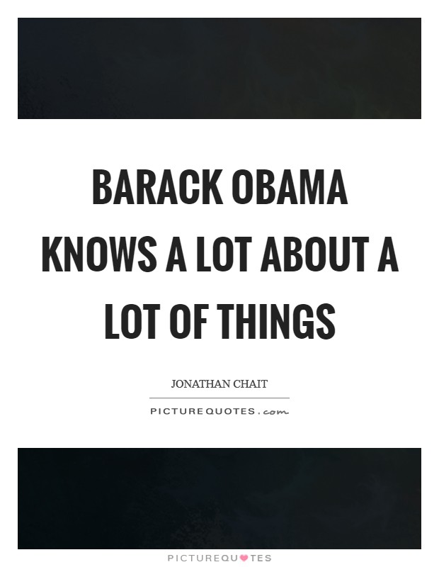 Barack Obama knows a lot about a lot of things Picture Quote #1