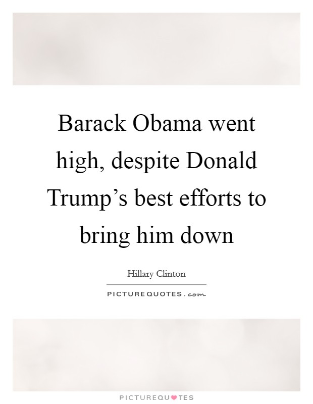Barack Obama went high, despite Donald Trump's best efforts to bring him down Picture Quote #1