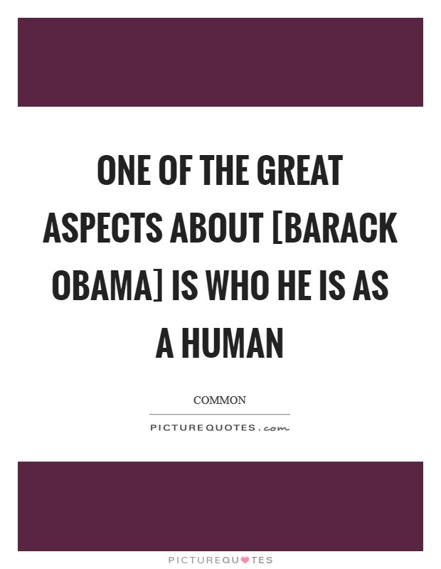One of the great aspects about [Barack Obama] is who he is as a human Picture Quote #1