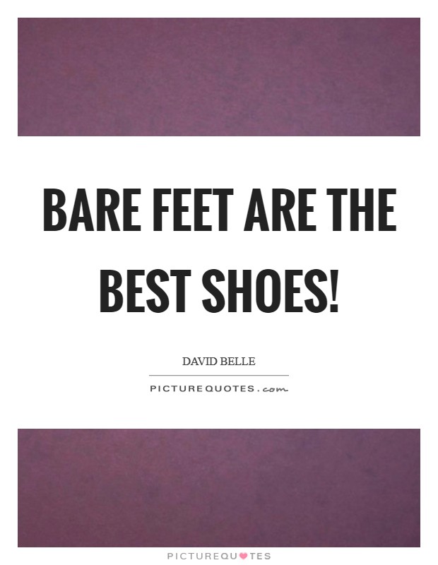 Bare feet are the best shoes! Picture Quote #1