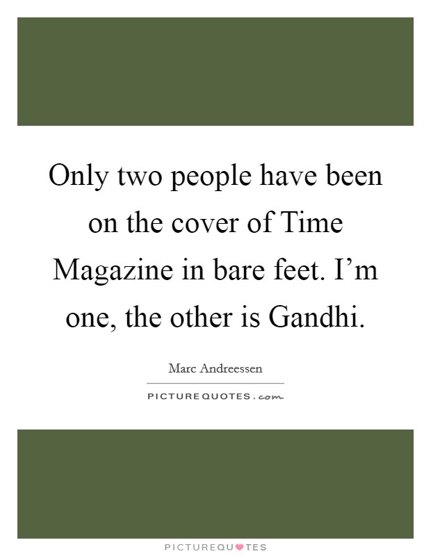 Only two people have been on the cover of Time Magazine in bare feet. I'm one, the other is Gandhi. Picture Quote #1