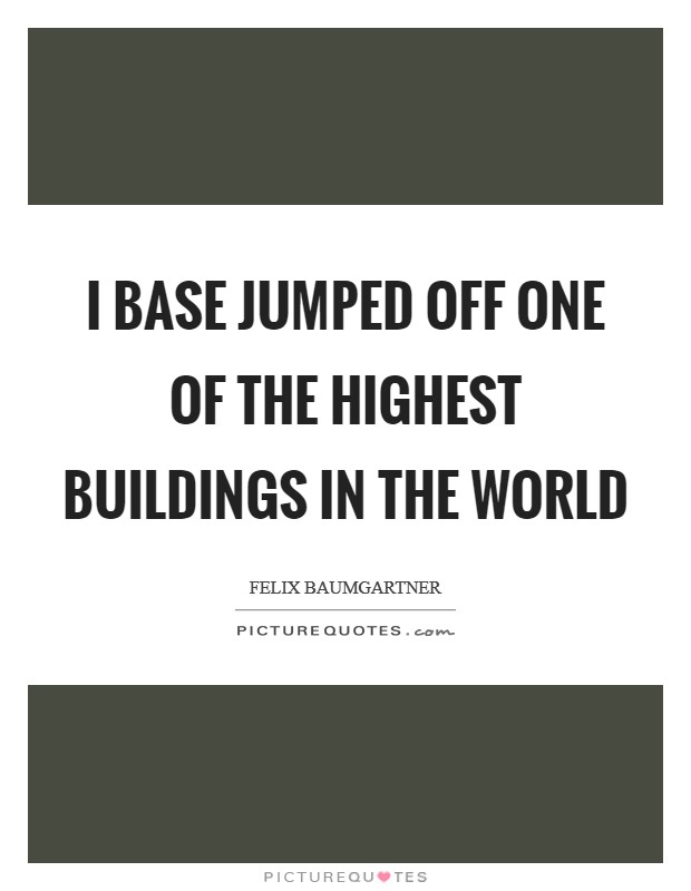 I base jumped off one of the highest buildings in the world Picture Quote #1