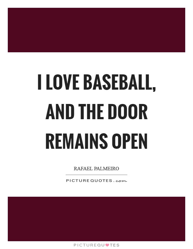 I love baseball, and the door remains open Picture Quote #1