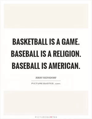Basketball is a game. Baseball is a religion. Baseball is American Picture Quote #1