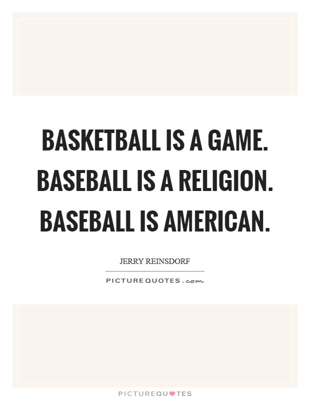Basketball is a game. Baseball is a religion. Baseball is American. Picture Quote #1