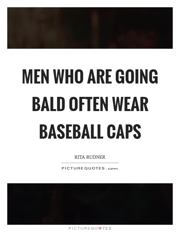 Men who are going bald often wear baseball caps Picture Quote #1