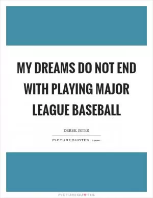 My dreams do not end with playing Major League Baseball Picture Quote #1