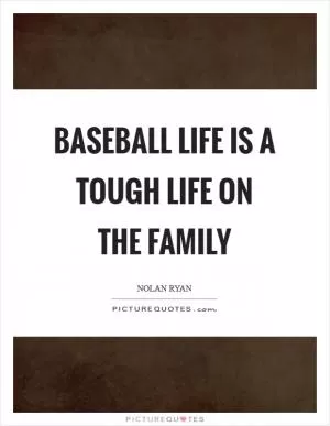 Baseball life is a tough life on the family Picture Quote #1