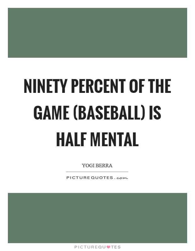 Ninety percent of the game (baseball) is half mental Picture Quote #1