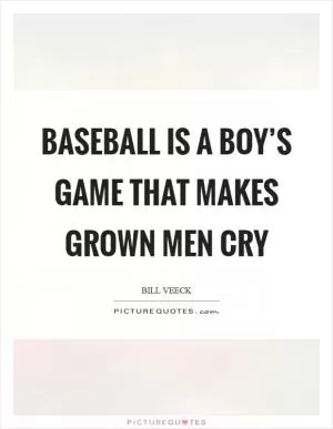 Baseball is a boy’s game that makes grown men cry Picture Quote #1