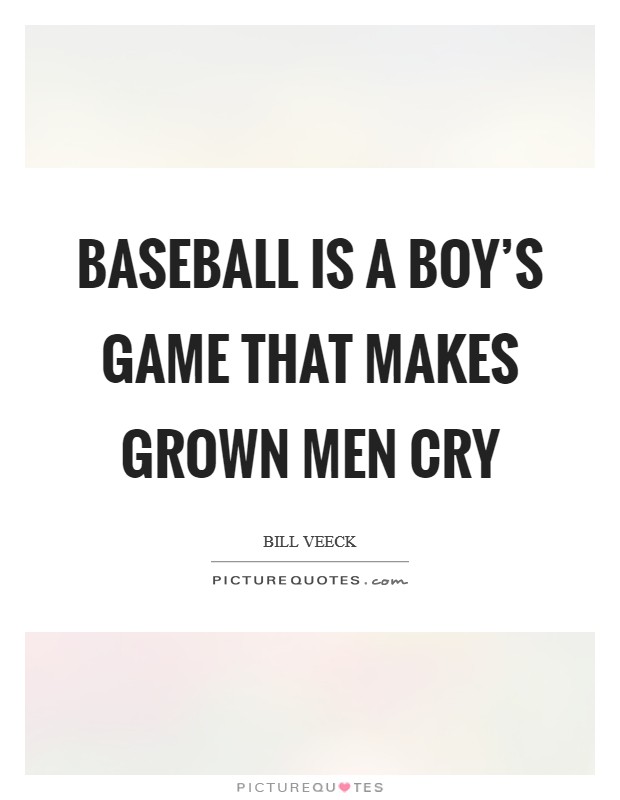 Baseball is a boy's game that makes grown men cry Picture Quote #1