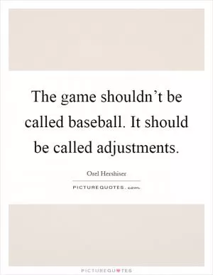 The game shouldn’t be called baseball. It should be called adjustments Picture Quote #1