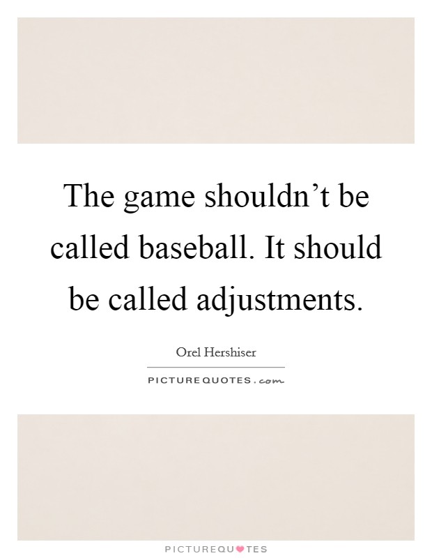 The game shouldn't be called baseball. It should be called adjustments. Picture Quote #1