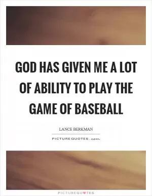 God has given me a lot of ability to play the game of baseball Picture Quote #1