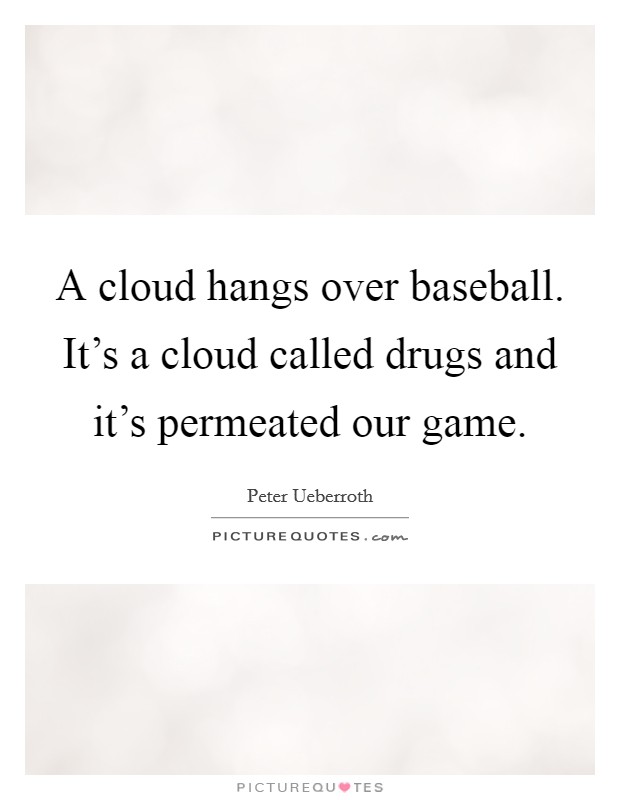 A cloud hangs over baseball. It's a cloud called drugs and it's permeated our game. Picture Quote #1
