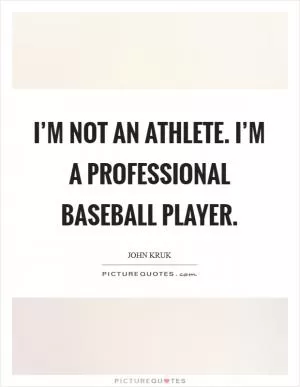 I’m not an athlete. I’m a professional baseball player Picture Quote #1