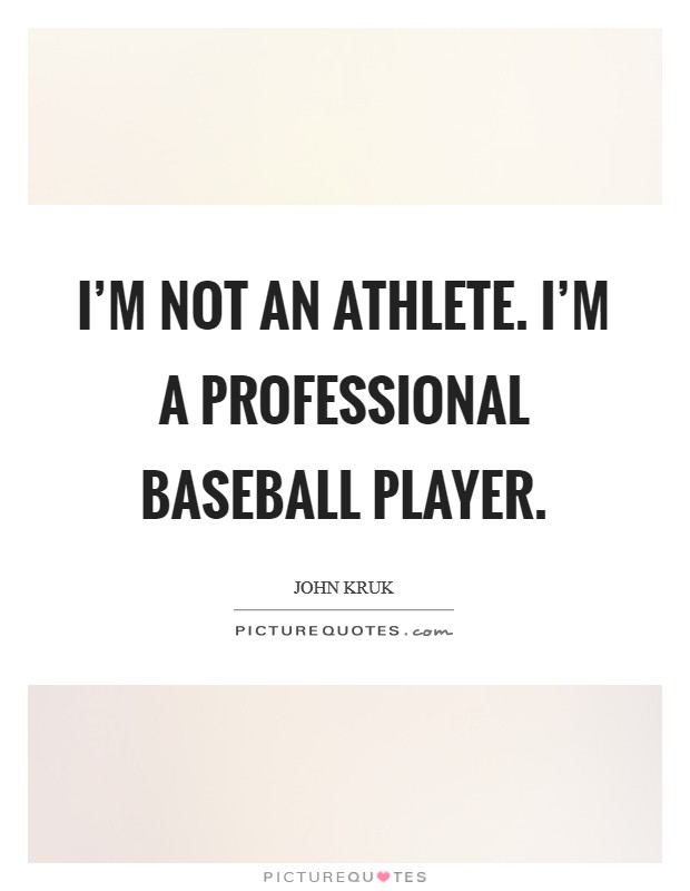 I'm not an athlete. I'm a professional baseball player. Picture Quote #1