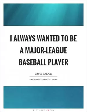 I always wanted to be a major-league baseball player Picture Quote #1