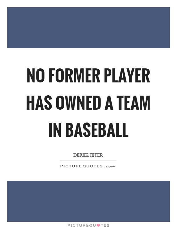 No former player has owned a team in baseball Picture Quote #1
