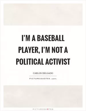 I’m a baseball player, I’m not a political activist Picture Quote #1