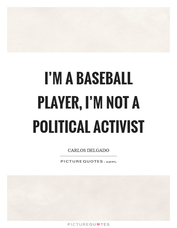 I'm a baseball player, I'm not a political activist Picture Quote #1
