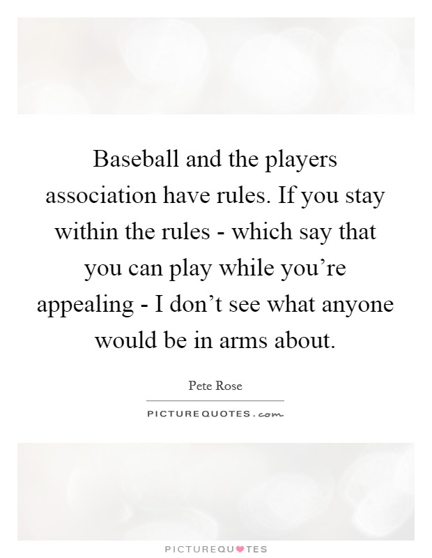 Baseball and the players association have rules. If you stay within the rules - which say that you can play while you're appealing - I don't see what anyone would be in arms about. Picture Quote #1