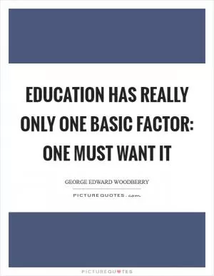 Education has really only one basic factor: one must want it Picture Quote #1
