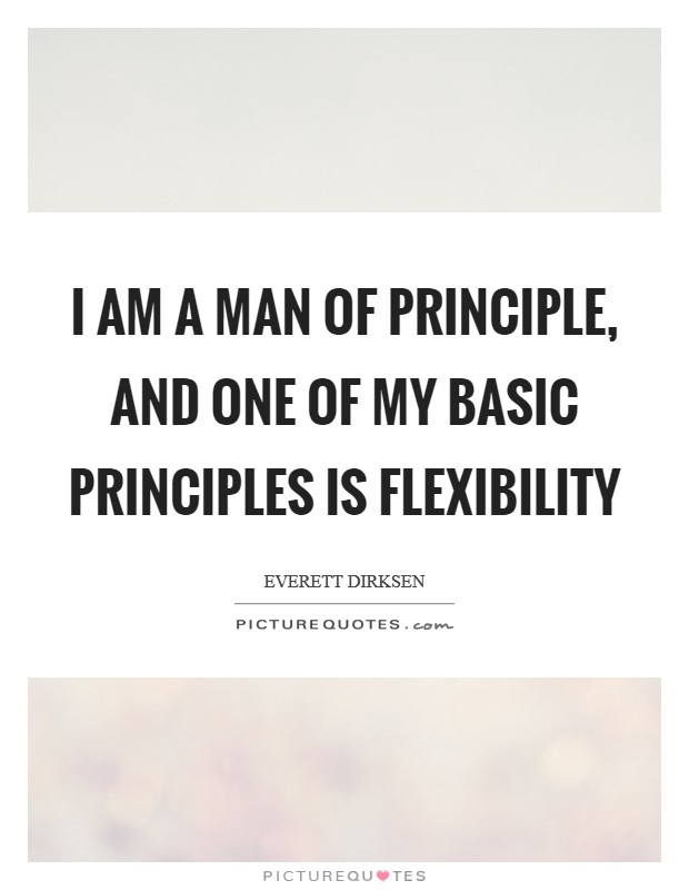 I am a man of principle, and one of my basic principles is flexibility Picture Quote #1