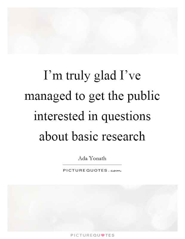 I'm truly glad I've managed to get the public interested in questions about basic research Picture Quote #1