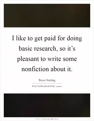 I like to get paid for doing basic research, so it’s pleasant to write some nonfiction about it Picture Quote #1