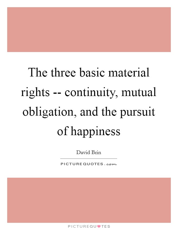 The three basic material rights -- continuity, mutual obligation, and the pursuit of happiness Picture Quote #1