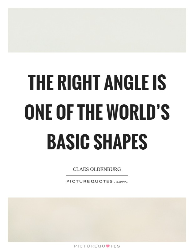 The right angle is one of the world's basic shapes Picture Quote #1