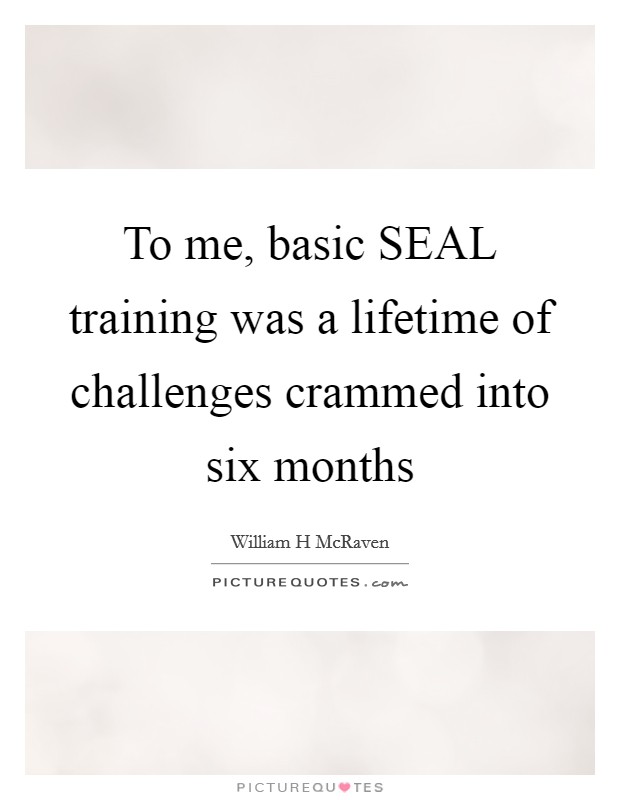 To me, basic SEAL training was a lifetime of challenges crammed into six months Picture Quote #1