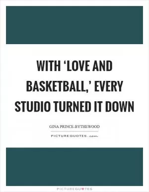 With ‘Love And Basketball,’ every studio turned it down Picture Quote #1
