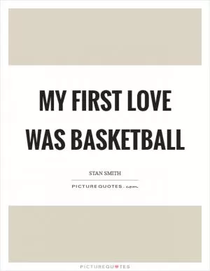 My first love was basketball Picture Quote #1