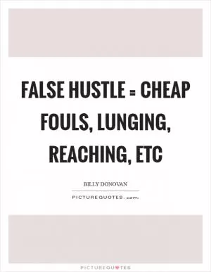 False Hustle = cheap fouls, lunging, reaching, etc Picture Quote #1