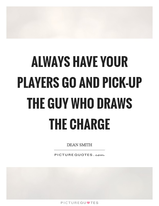 Always have your players go and pick-up the guy who draws the charge Picture Quote #1