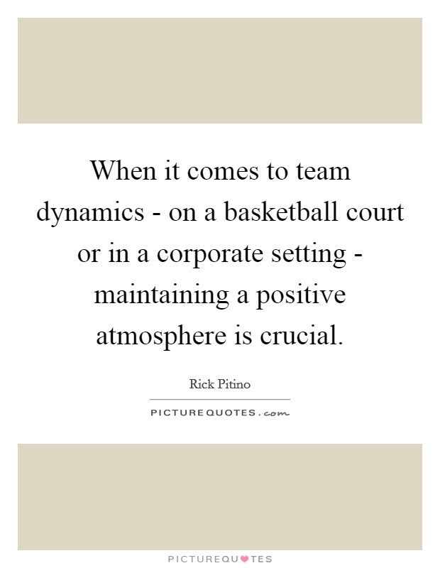 When it comes to team dynamics - on a basketball court or in a corporate setting - maintaining a positive atmosphere is crucial. Picture Quote #1