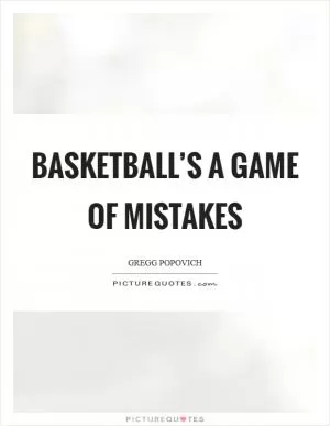Basketball’s a game of mistakes Picture Quote #1