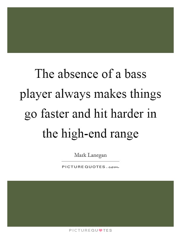 The absence of a bass player always makes things go faster and hit harder in the high-end range Picture Quote #1