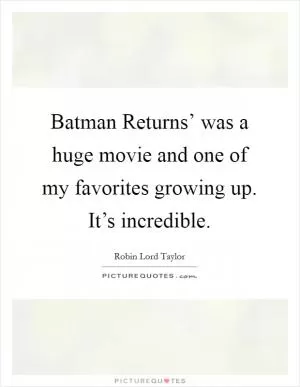 Batman Returns’ was a huge movie and one of my favorites growing up. It’s incredible Picture Quote #1