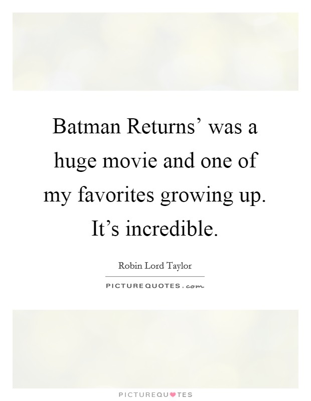 Batman Returns' was a huge movie and one of my favorites growing up. It's incredible. Picture Quote #1