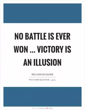 No battle is ever won ... victory is an illusion Picture Quote #1