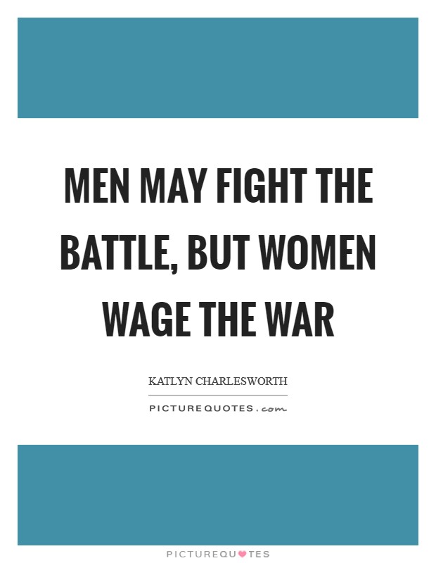 Men may fight the battle, but women wage the war Picture Quote #1
