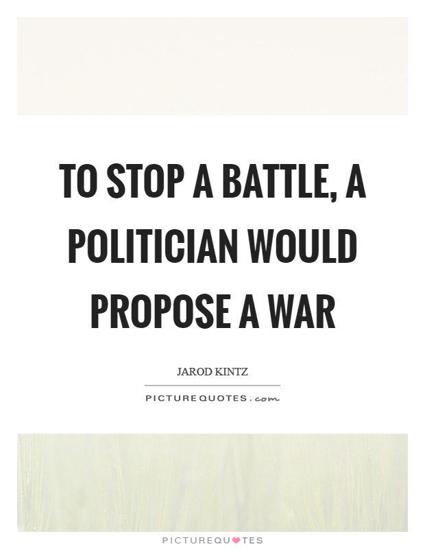 To stop a battle, a politician would propose a war Picture Quote #1