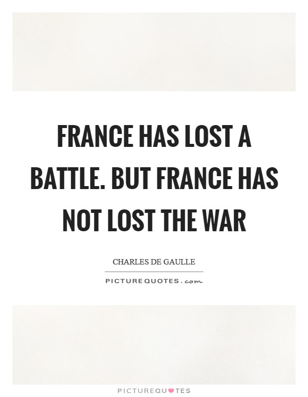 France has lost a battle. But France has not lost the war Picture Quote #1