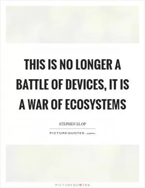 This is no longer a battle of devices, it is a war of ecosystems Picture Quote #1