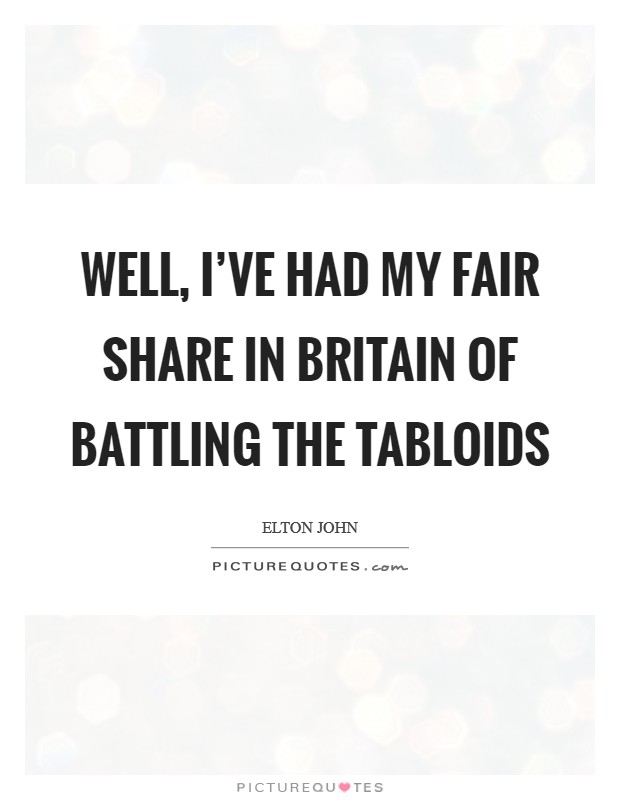 Well, I’ve had my fair share in Britain of battling the tabloids Picture Quote #1