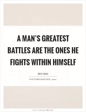 A man’s greatest battles are the ones he fights within himself Picture Quote #1