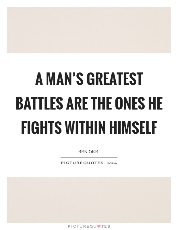 A man's greatest battles are the ones he fights within himself Picture Quote #1
